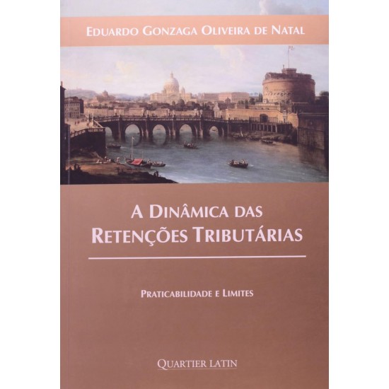 A Dinâmica das Retenções Tributárias, Praticidade e Limites, Eduardo Gonzaga Oliveira de Natal A Dinâmica das Retenções Tributárias, Praticidade e Limites, Eduardo Gonzaga Oliveira de Natal