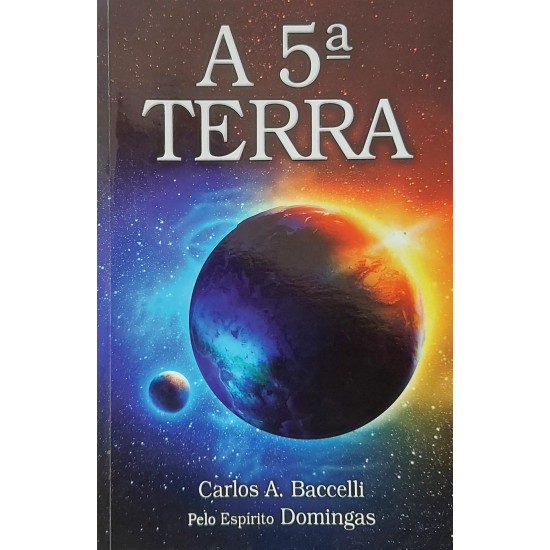 A 5ª Terra, Carlos A. Bacelli, Pelo Espírito Domingas A 5ª Terra, Carlos A. Bacelli, Pelo Espírito Domingas