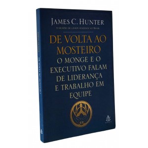 De Volta ao Mosteiro. O Monge e o Executivo Falam de Liderança e Trabalho em Equipe, James C. Hunter