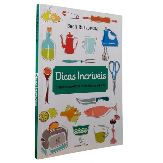 Dicas Incríveis. Truques e Segredos para Facilitar Seu Dia a Dia, Sueli Rutkowski