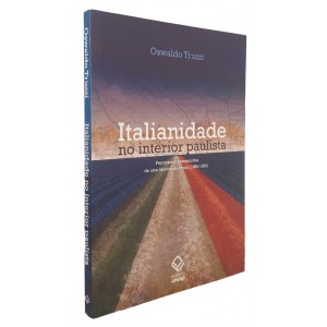 Italianidade no Interior Paulista. Percursos e Descaminhos de Uma Identidade Étnica 1880 a 1950, Oswaldo Truzzi