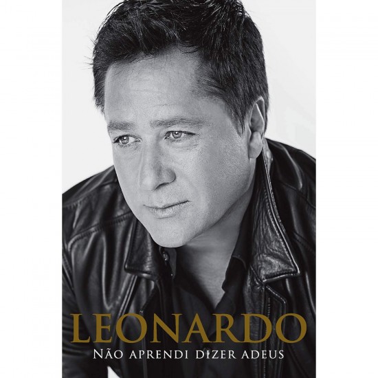 Leonardo. Não Aprendi a Dizer Adeus, Silvio Essinger Leonardo. Não Aprendi a Dizer Adeus, Silvio Essinger