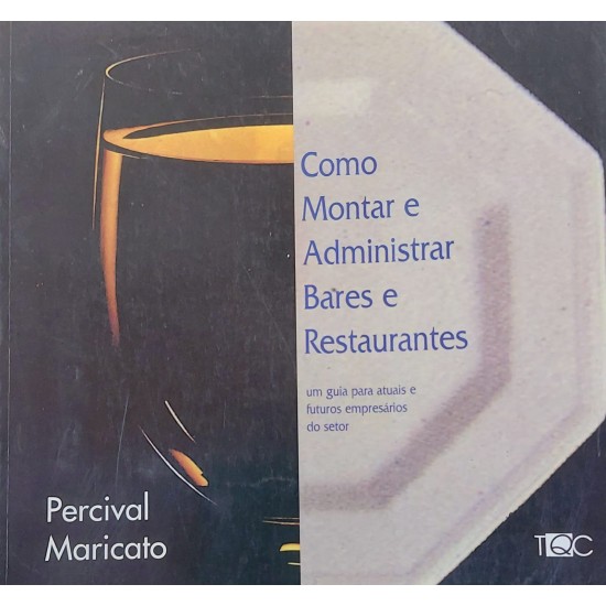 Como Montar e Administrar Bares e Restaurantes. Um Guia para Atuais e Futuros Empresários do Setor, Percival Maricato Como Montar e Administrar Bares e Restaurantes. Um Guia para Atuais e Futuros Empresários do Setor, Percival Maricato