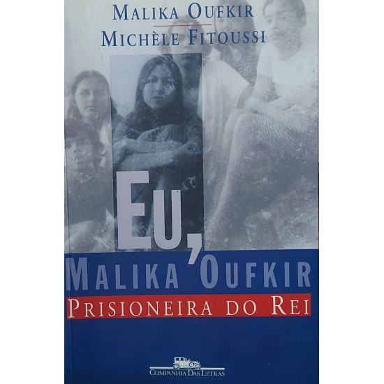 Eu, Malika Oufkir, Prisioneira do Rei, Malika Oufkir, Michele Fitoussi Eu, Malika Oufkir, Prisioneira do Rei, Malika Oufkir, Michele Fitoussi