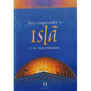 Para Compreender o Islã e os Muçulmanos, Paulo Eduardo Oliveira 