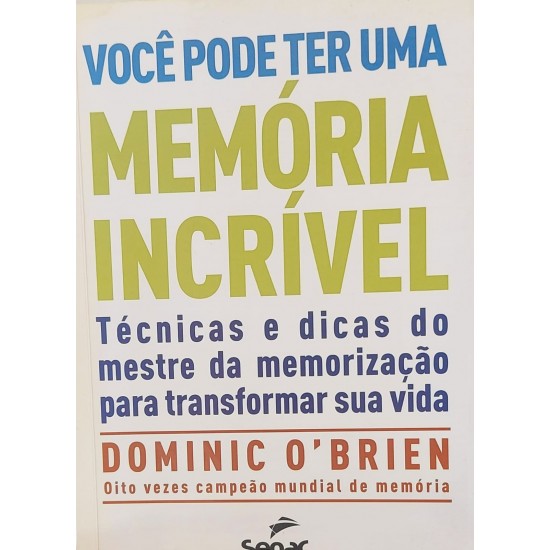 Você Pode Ter uma Memória Incrível, Dominic O'Brien, Técnicas e Dicas do Mestre da Memorização Para Transformar sua Vida Você Pode Ter uma Memória Incrível, Dominic O'Brien, Técnicas e Dicas do Mestre da Memorização Para Transformar sua Vida