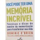Você Pode Ter uma Memória Incrível, Dominic O'Brien, Técnicas e Dicas do Mestre da Memorização Para Transformar sua Vida Você Pode Ter uma Memória Incrível, Dominic O'Brien, Técnicas e Dicas do Mestre da Memorização Para Transformar sua Vida