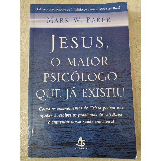 Jesus, o Maior Psicólogo Que Já Existiu, Mark W. Baker Jesus, o Maior Psicólogo Que Já Existiu, Mark W. Baker