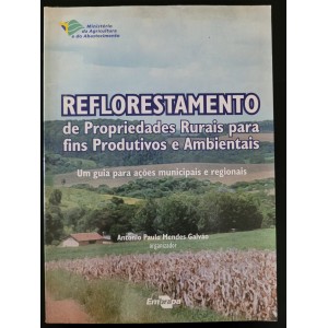 Reflorestamento de Propriedades Rurais Para Fins Produtivos e Ambientais, Antonio Paulo Mendes Galvão Org.