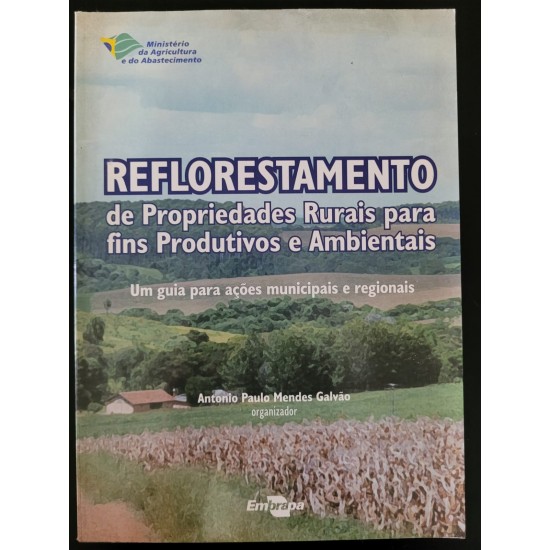 Reflorestamento de Propriedades Rurais Para Fins Produtivos e Ambientais, Antonio Paulo Mendes Galvão Org.