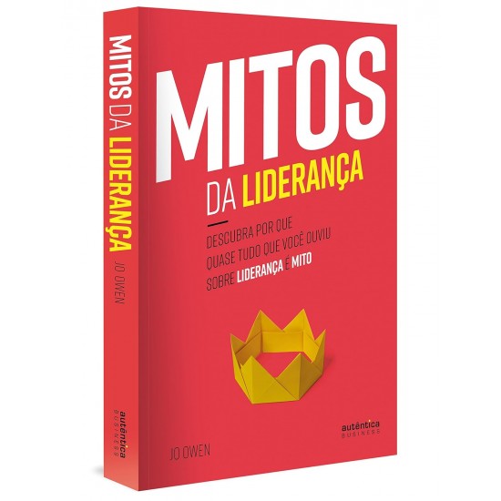 Mitos da Liderança, Descubra Por Que Quase Tudo que Você Ouviu Sobre Liderança é Mito, Jo Owen