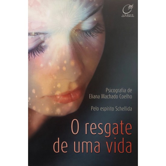 O Resgate de Uma Vida, Eliana Machado Coelho, Pelo Espírito Schellida O Resgate de Uma Vida, Eliana Machado Coelho, Pelo Espírito Schellida