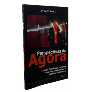 Perspectivas do Agora. Criando Estratégias Positivas para Desenvolvimento e Transição de Carreira, Renato Ricci