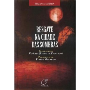 Resgate na Cidade das Sombras, Psicografia de Eliane Macarini, Pelo Espírito Vinicius 