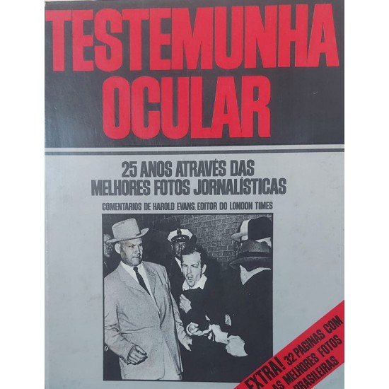 Testemunha Ocular, 25 Anos Através das Melhores Fotos Jornalísticas. Comentários de Harold Evans, Editor do London Times Testemunha Ocular, 25 Anos Através das Melhores Fotos Jornalísticas. Comentários de Harold Evans, Editor do London Times